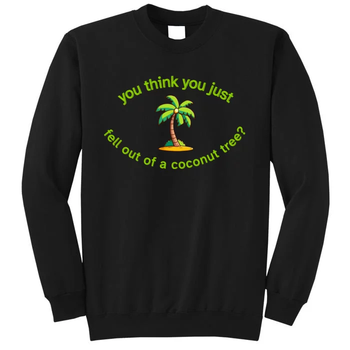 You Think You Just Fell Out Of A Coconut Tree Coconut Tree Life Sweatshirt