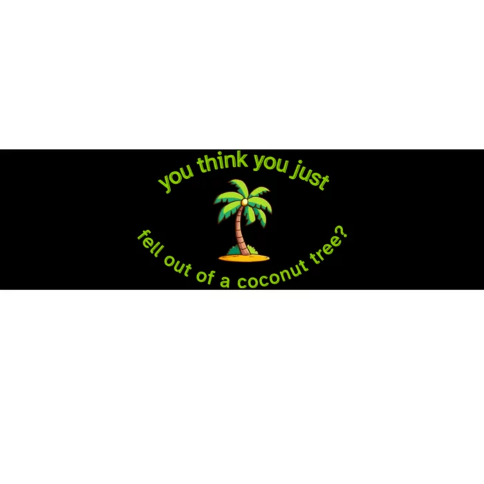 You Think You Just Fell Out Of A Coconut Tree Coconut Tree Life Bumper Sticker