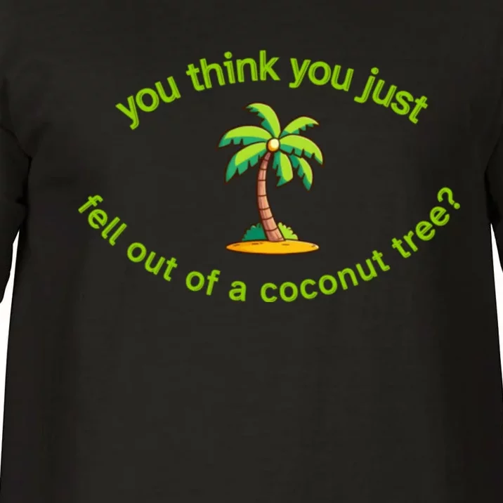 You Think You Just Fell Out Of A Coconut Tree Coconut Tree Life Comfort Colors T-Shirt