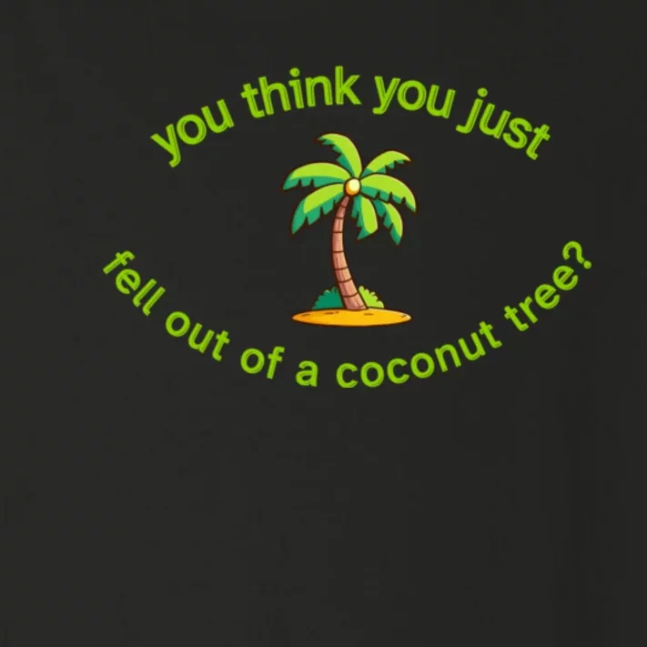 You Think You Just Fell Out Of A Coconut Tree Coconut Tree Life Toddler Long Sleeve Shirt