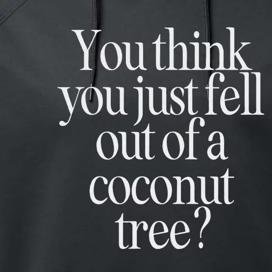 You Think You Just Fell Out Of A Coconut Tree Kamala Harris Performance Fleece Hoodie