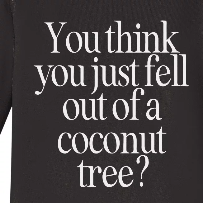 You Think You Just Fell Out Of A Coconut Tree Kamala Harris Baby Long Sleeve Bodysuit