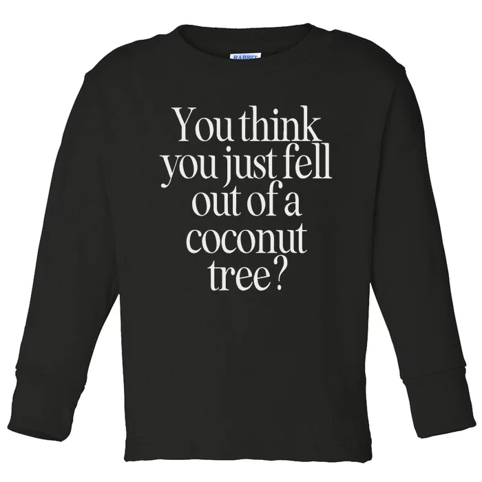 You Think You Just Fell Out Of A Coconut Tree Kamala Harris Toddler Long Sleeve Shirt