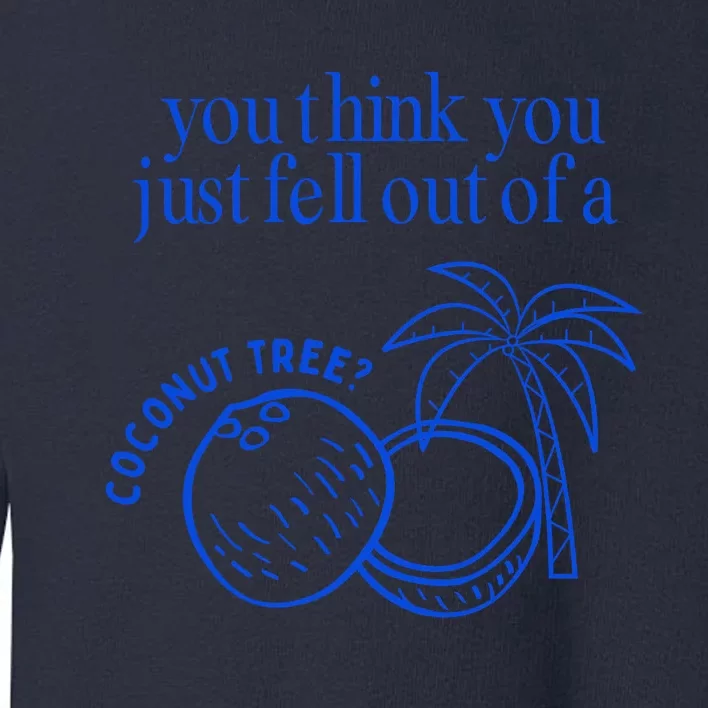 You Think You Just Fell Out Of A Coconut Tree Kamala Toddler Sweatshirt