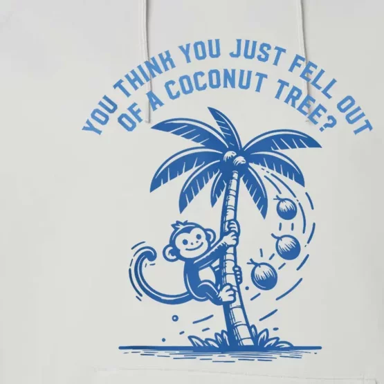 You Think You Just Fell Out Of A Coconut Tree Funny Saying Performance Fleece Hoodie