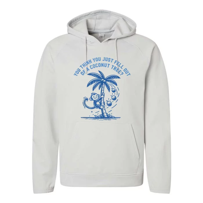 You Think You Just Fell Out Of A Coconut Tree Funny Saying Performance Fleece Hoodie