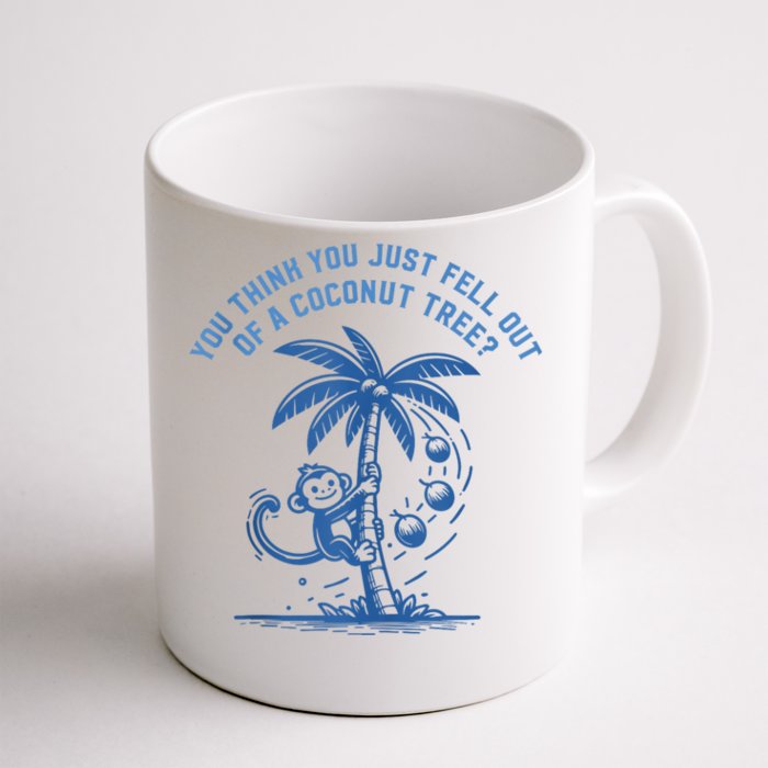 You Think You Just Fell Out Of A Coconut Tree Funny Saying Front & Back Coffee Mug