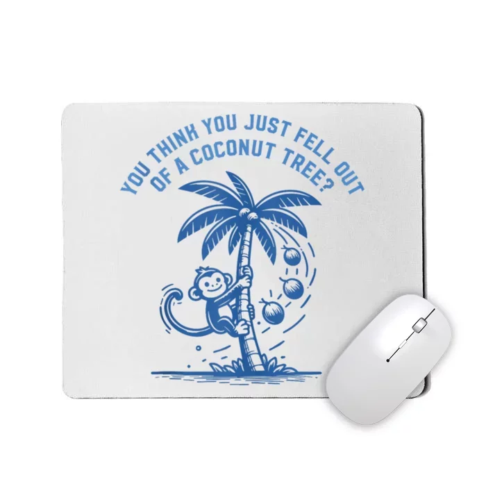 You Think You Just Fell Out Of A Coconut Tree Funny Saying Mousepad