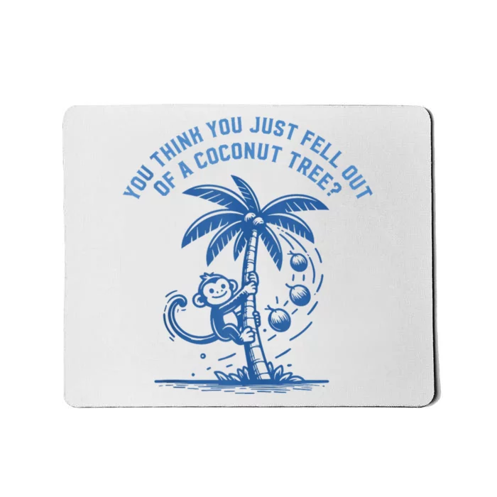 You Think You Just Fell Out Of A Coconut Tree Funny Saying Mousepad