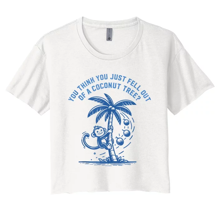 You Think You Just Fell Out Of A Coconut Tree Funny Saying Women's Crop Top Tee