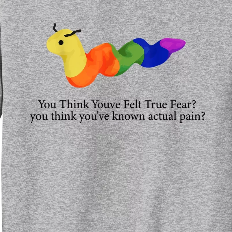 You Think Youve Felt True Fear Funny Tall Sweatshirt