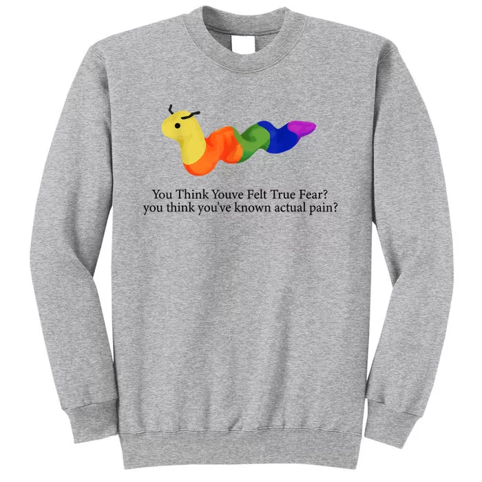 You Think Youve Felt True Fear Funny Tall Sweatshirt