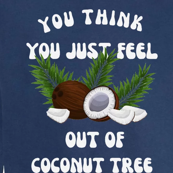 You Think You Just Fell Out Of Coconut Tree V Neck Garment-Dyed Sweatshirt