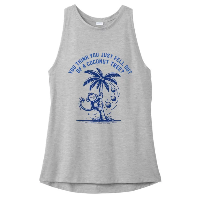 You Think You Just Fell Out Of A Coconut Tree Funny Saying Ladies Tri-Blend Wicking Tank