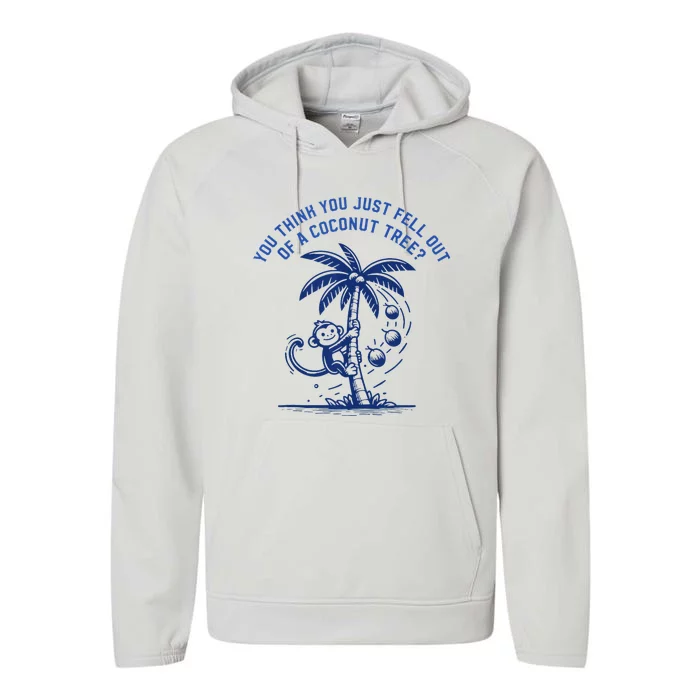 You Think You Just Fell Out Of A Coconut Tree Funny Saying Performance Fleece Hoodie