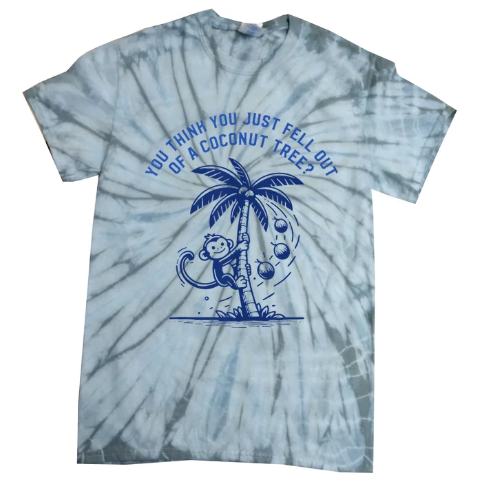 You Think You Just Fell Out Of A Coconut Tree Funny Saying Tie-Dye T-Shirt