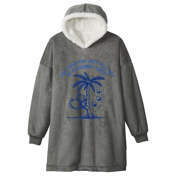 You Think You Just Fell Out Of A Coconut Tree Funny Saying Hooded Wearable Blanket