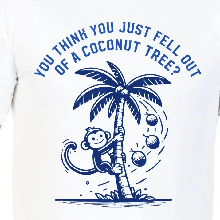 You Think You Just Fell Out Of A Coconut Tree Funny Saying Comfort Colors T-Shirt