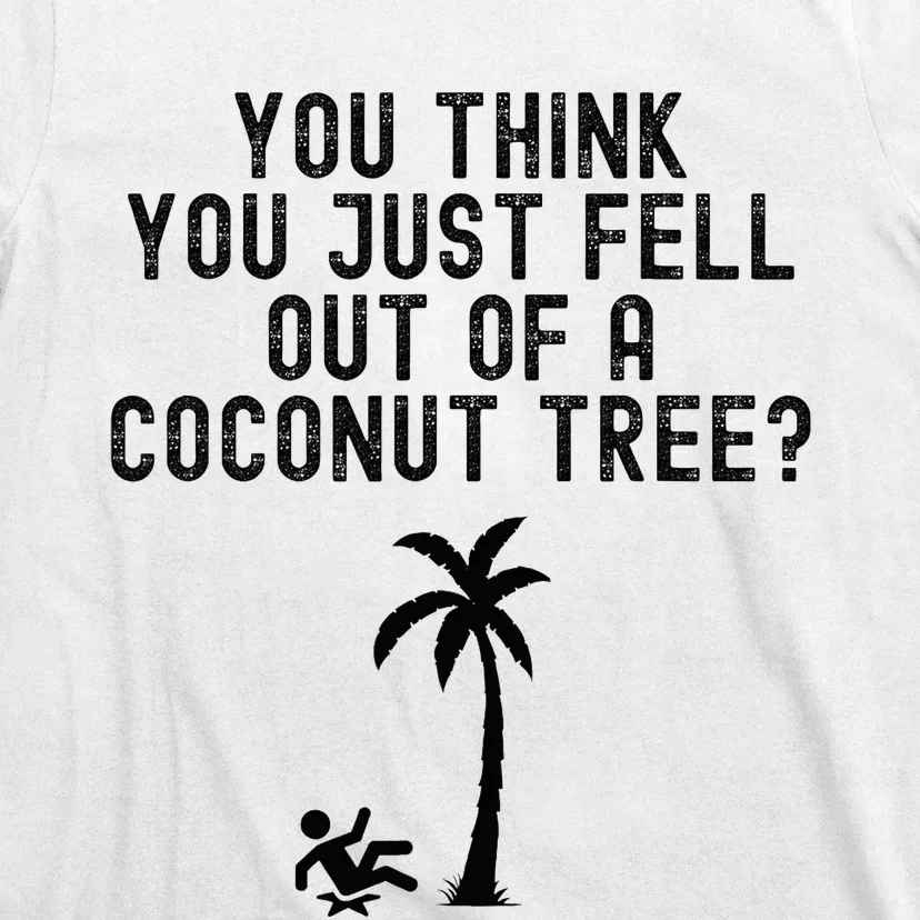 You Think You Just Fell Out Of A Coconut Tree Kamala Harris T-Shirt