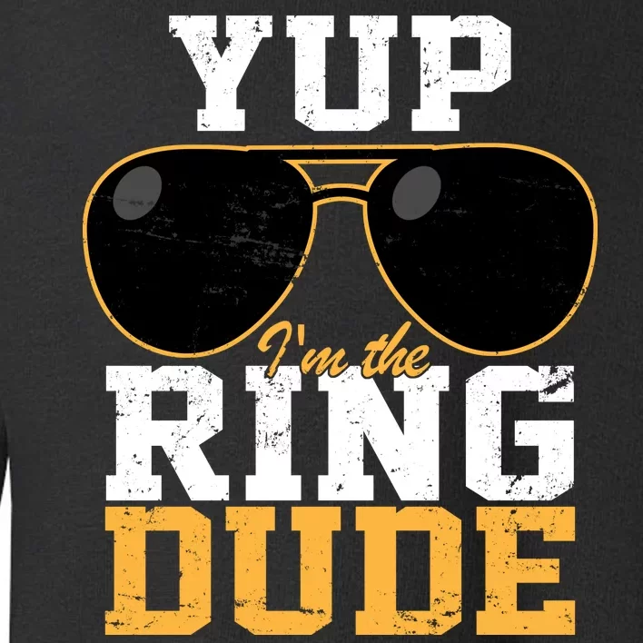 Yup I'm The Ring Dude Toddler Sweatshirt