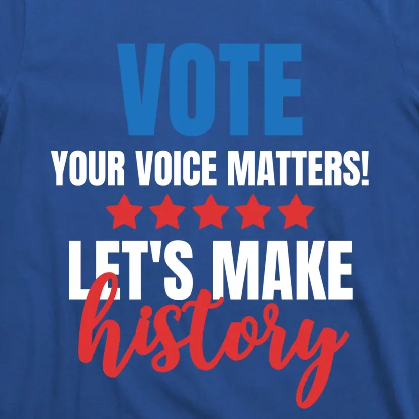 Your Voice Matters Vote Lets Make History Meaningful Gift T-Shirt