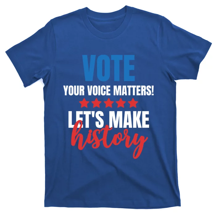 Your Voice Matters Vote Lets Make History Meaningful Gift T-Shirt