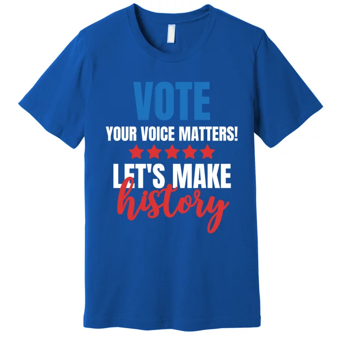 Your Voice Matters Vote Lets Make History Meaningful Gift Premium T-Shirt