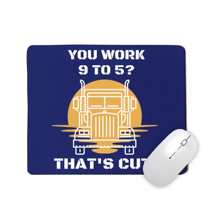 You Work 9 To 5 That's Cute Funny Trucker Mousepad