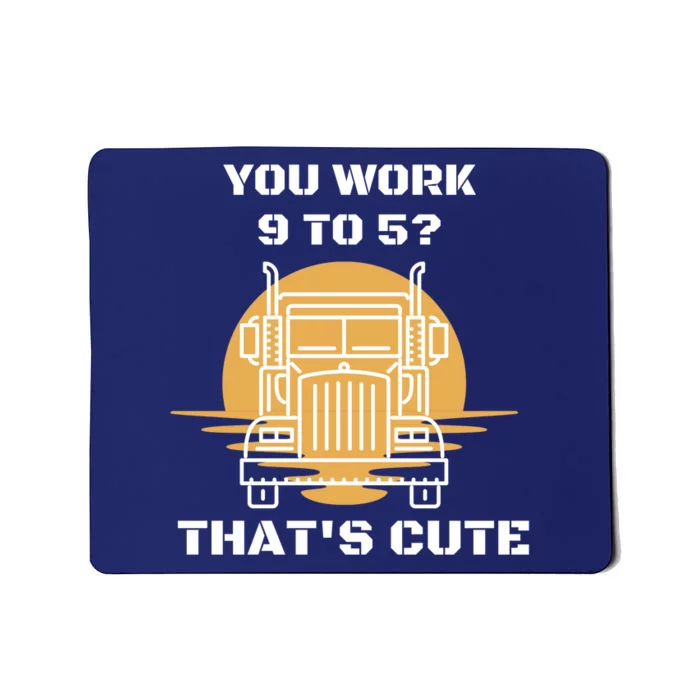 You Work 9 To 5 That's Cute Funny Trucker Mousepad