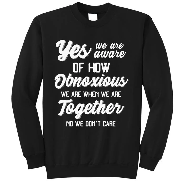 Yes Were Aware Of How Obnoxious We Are When We Are Together Sweatshirt