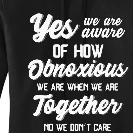 Yes Were Aware Of How Obnoxious We Are When We Are Together Women's Pullover Hoodie