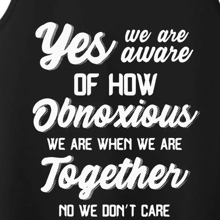 Yes Were Aware Of How Obnoxious We Are When We Are Together Performance Tank