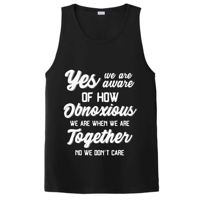 Yes Were Aware Of How Obnoxious We Are When We Are Together Performance Tank