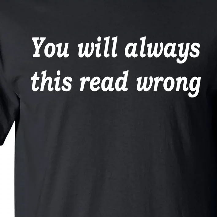 You Will Always This Read Wrong Tall T-Shirt