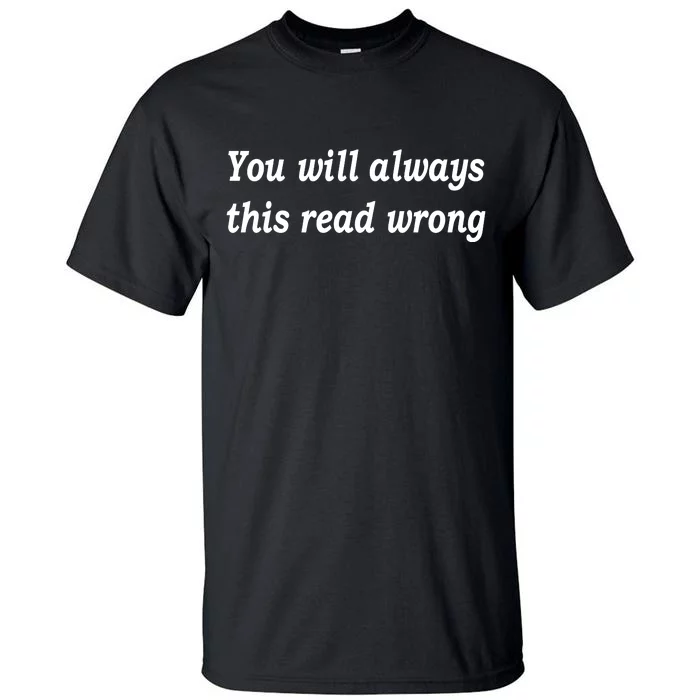 You Will Always This Read Wrong Tall T-Shirt