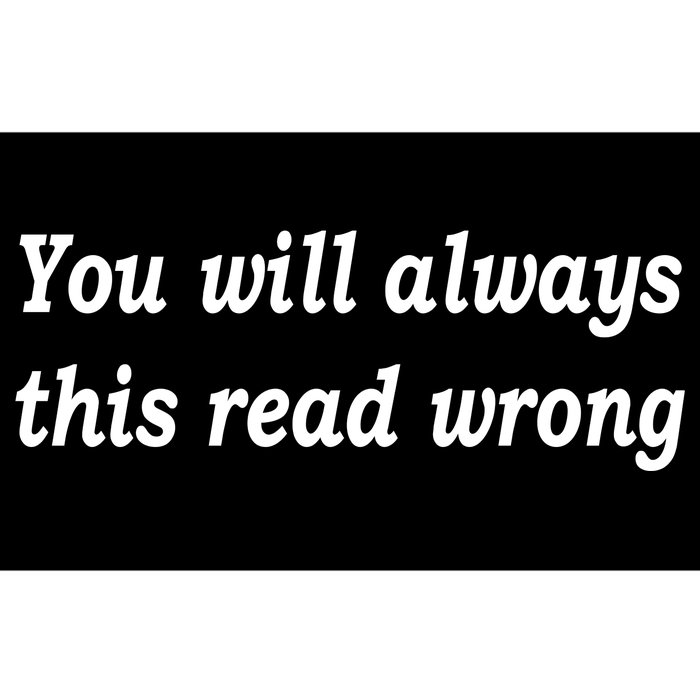 You Will Always This Read Wrong Bumper Sticker