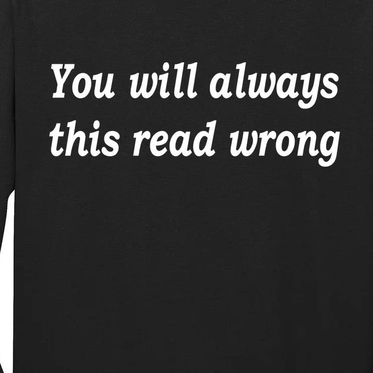 You Will Always This Read Wrong Tall Long Sleeve T-Shirt