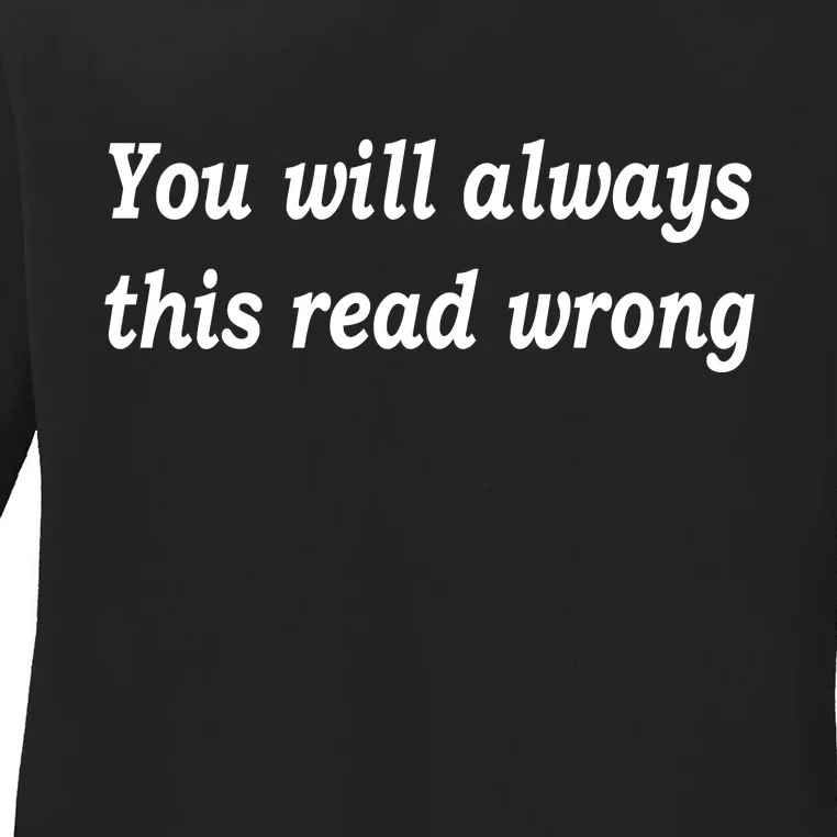 You Will Always This Read Wrong Ladies Long Sleeve Shirt