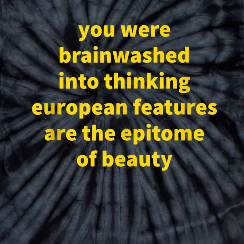 You Were Brainwashed Into Thinking European Features Beauty Funny Tie-Dye T-Shirt