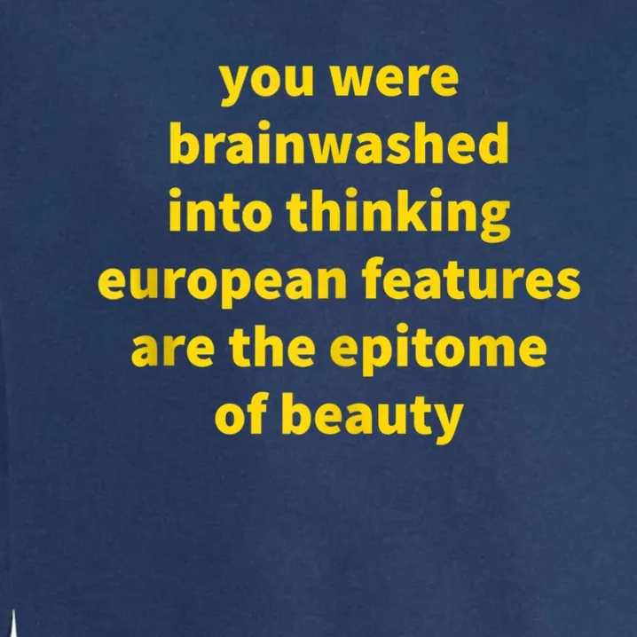 You Were Brainwashed Into Thinking European Features Beauty Funny Garment-Dyed Sweatshirt