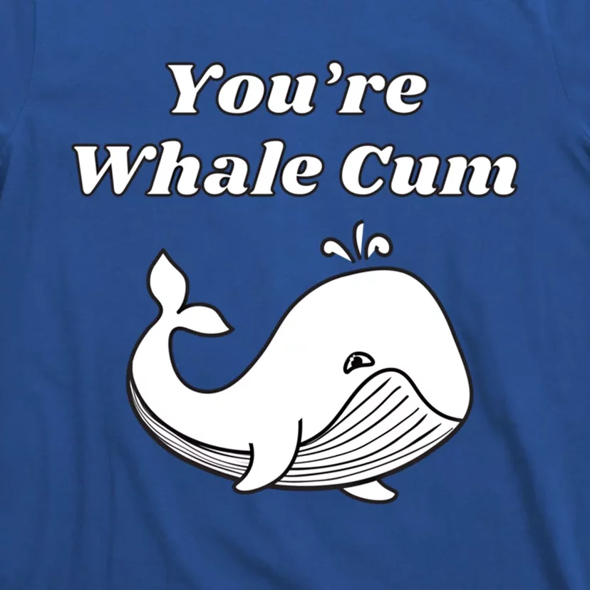 Youre Whale Cum Funny Adult Humor Whale Gift T-Shirt