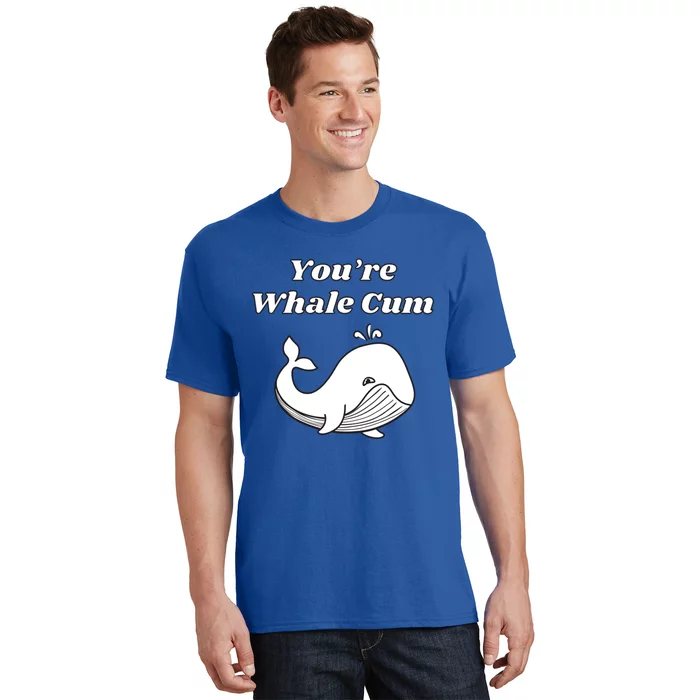 Youre Whale Cum Funny Adult Humor Whale Great Gift T-Shirt