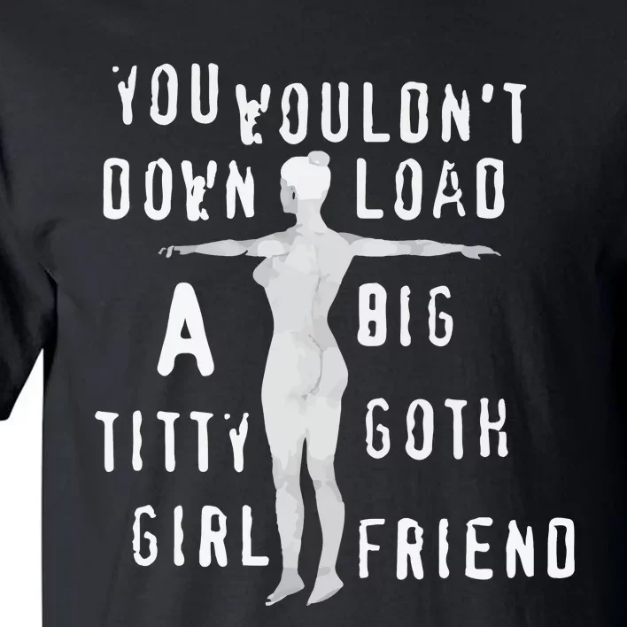 You Wouldn’T Download A Big Titty Goth Girlfriend Tall T-Shirt