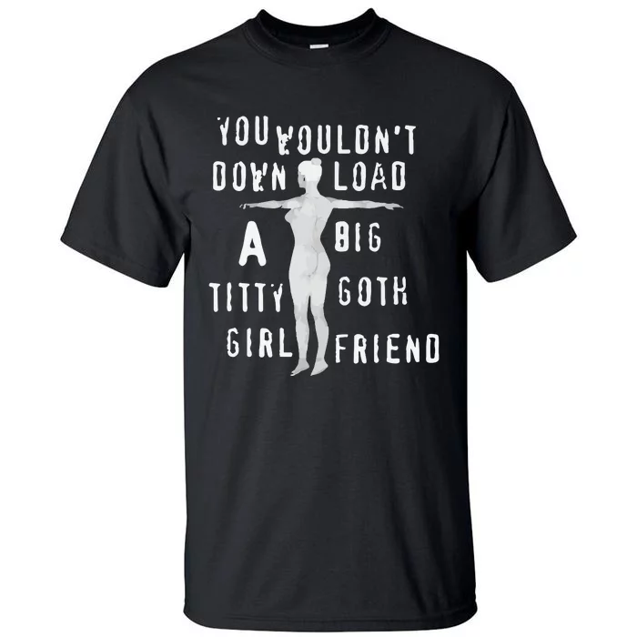 You Wouldn’T Download A Big Titty Goth Girlfriend Tall T-Shirt