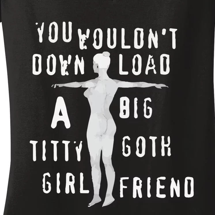 You Wouldn’T Download A Big Titty Goth Girlfriend Women's V-Neck T-Shirt