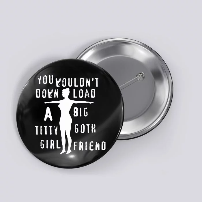 You Wouldn’T Download A Big Titty Goth Girlfriend Button