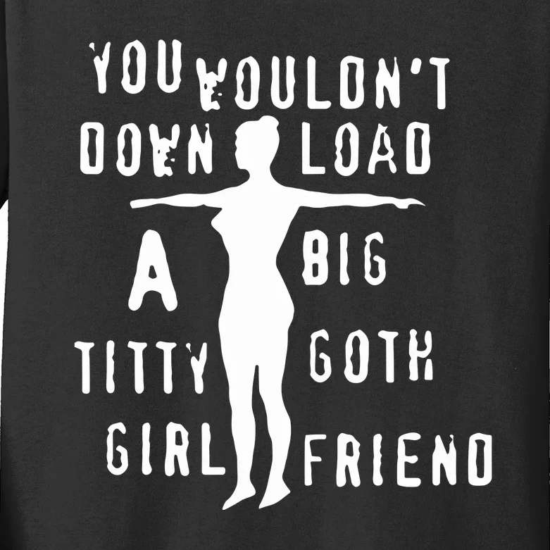 You Wouldn’T Download A Big Titty Goth Girlfriend Kids Long Sleeve Shirt