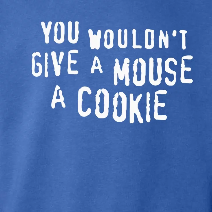 You Wouldn’T Give A Mouse A Cookie Toddler Hoodie