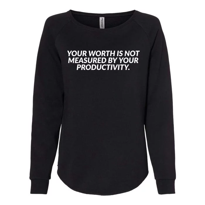 Your Worth Is Not Measured By Your Productivity Gift Womens California Wash Sweatshirt