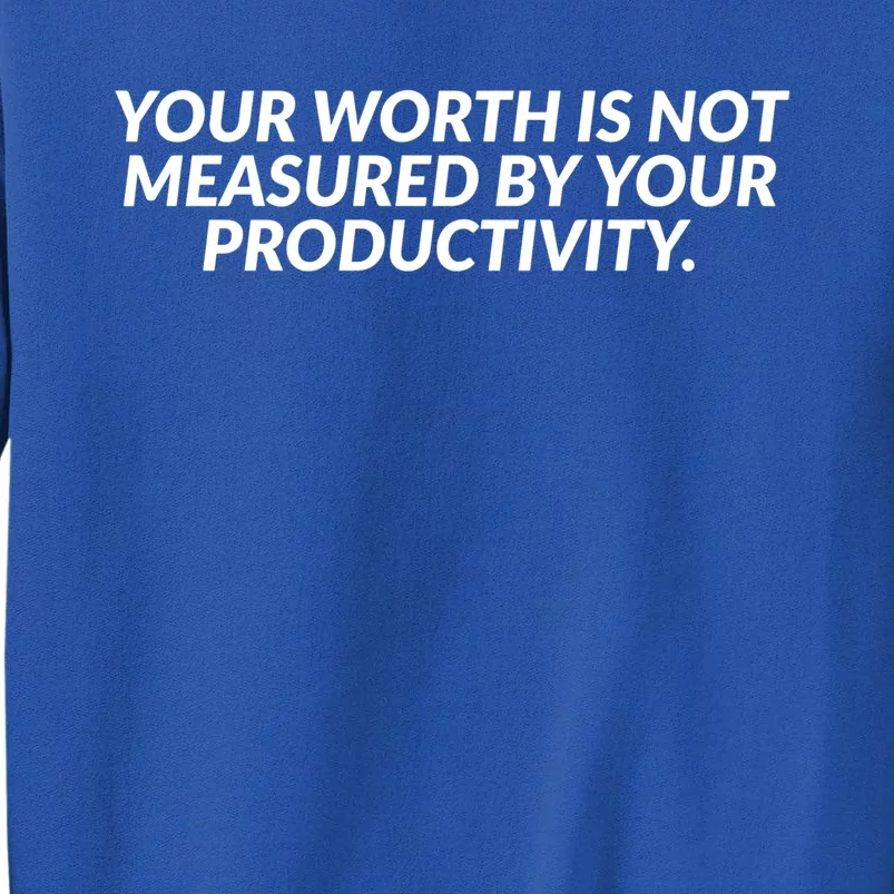 Your Worth Is Not Measured By Your Productivity Gift Tall Sweatshirt